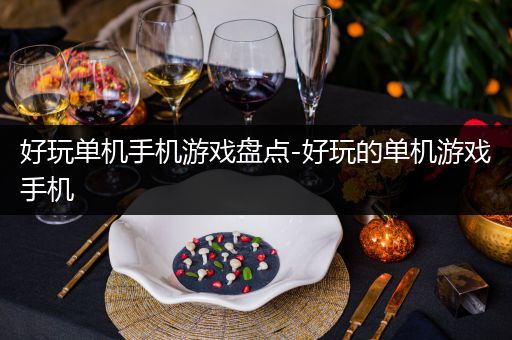 好玩单机手机游戏盘点-好玩的单机游戏手机