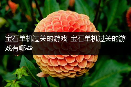 宝石单机过关的游戏-宝石单机过关的游戏有哪些