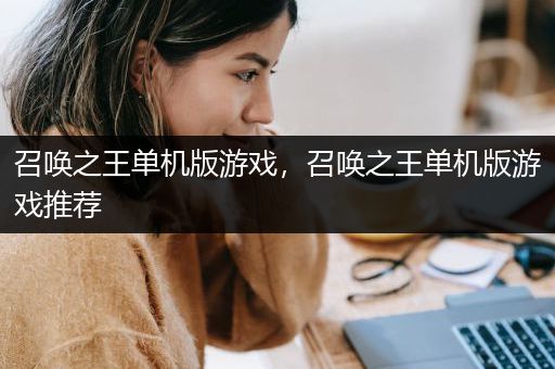 召唤之王单机版游戏，召唤之王单机版游戏推荐