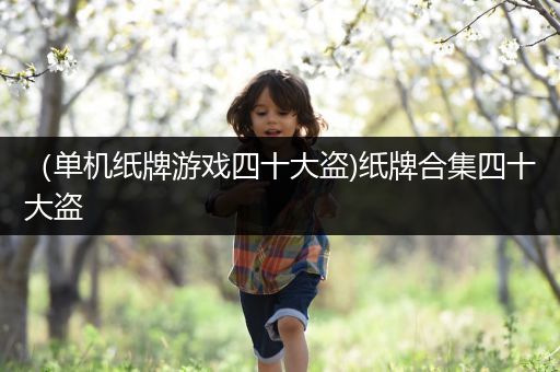 （单机纸牌游戏四十大盗)纸牌合集四十大盗