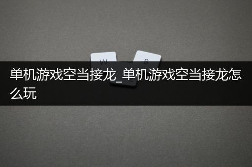 单机游戏空当接龙_单机游戏空当接龙怎么玩
