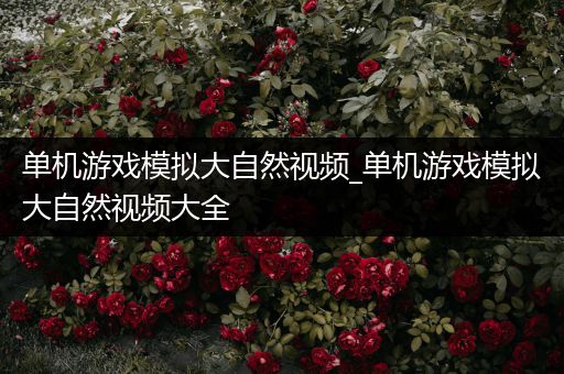 单机游戏模拟大自然视频_单机游戏模拟大自然视频大全