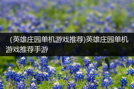 （英雄庄园单机游戏推荐)英雄庄园单机游戏推荐手游