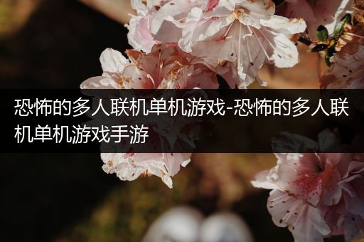 恐怖的多人联机单机游戏-恐怖的多人联机单机游戏手游