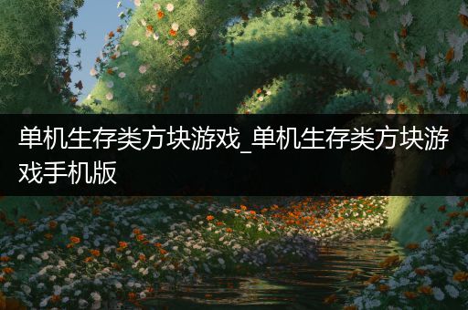 单机生存类方块游戏_单机生存类方块游戏手机版