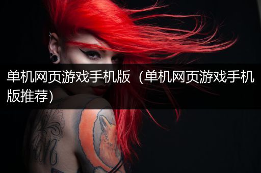 单机网页游戏手机版（单机网页游戏手机版推荐）