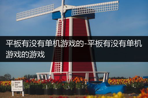 平板有没有单机游戏的-平板有没有单机游戏的游戏