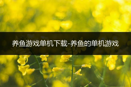 养鱼游戏单机下载-养鱼的单机游戏