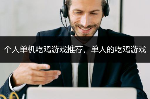 个人单机吃鸡游戏推荐，单人的吃鸡游戏