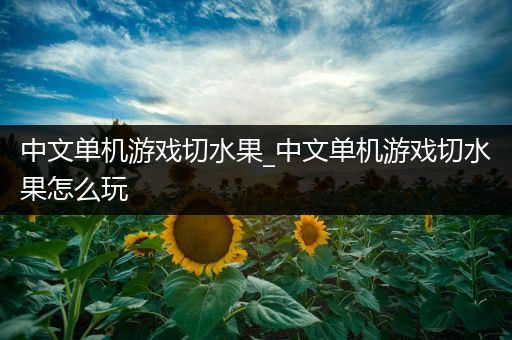 中文单机游戏切水果_中文单机游戏切水果怎么玩