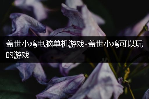 盖世小鸡电脑单机游戏-盖世小鸡可以玩的游戏