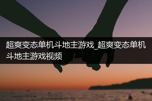 超爽变态单机斗地主游戏_超爽变态单机斗地主游戏视频