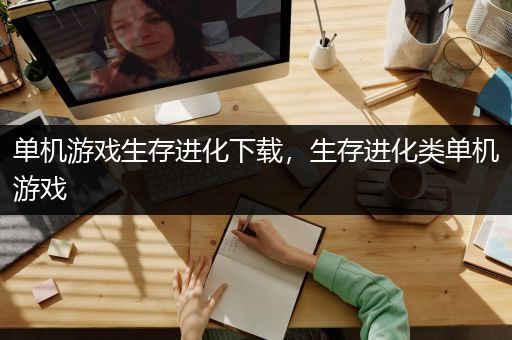 单机游戏生存进化下载，生存进化类单机游戏