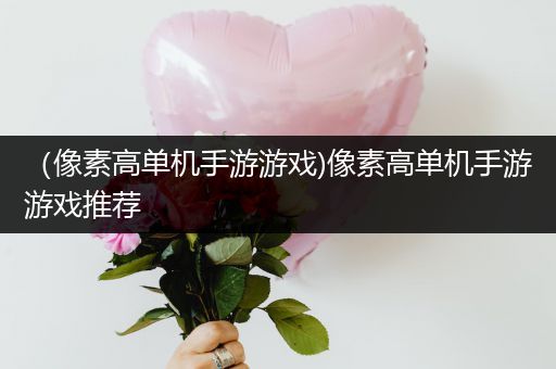 （像素高单机手游游戏)像素高单机手游游戏推荐