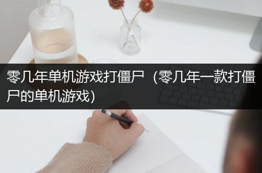 零几年单机游戏打僵尸（零几年一款打僵尸的单机游戏）