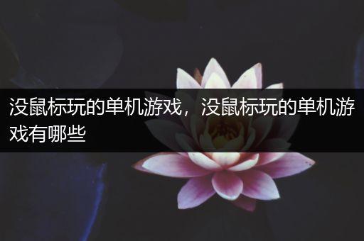 没鼠标玩的单机游戏，没鼠标玩的单机游戏有哪些