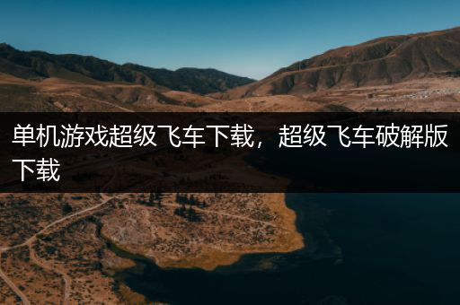单机游戏超级飞车下载，超级飞车破解版下载