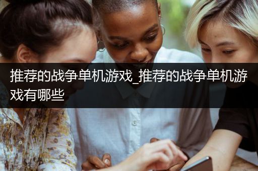 推荐的战争单机游戏_推荐的战争单机游戏有哪些