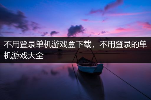 不用登录单机游戏盒下载，不用登录的单机游戏大全