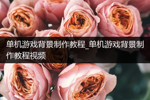 单机游戏背景制作教程_单机游戏背景制作教程视频