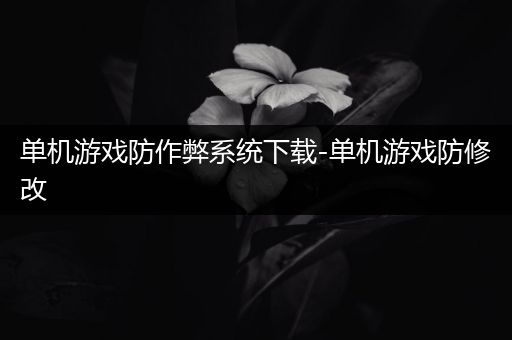 单机游戏防作弊系统下载-单机游戏防修改