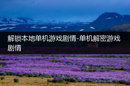 解锁本地单机游戏剧情-单机解密游戏 剧情