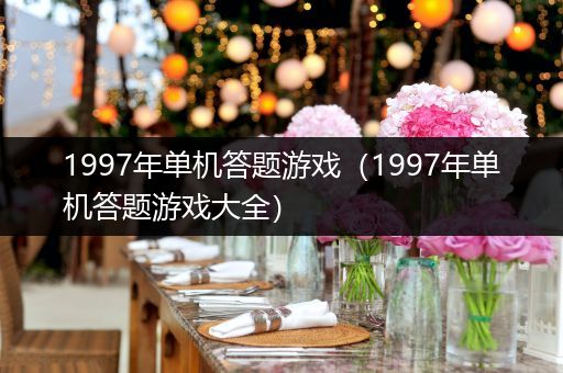 1997年单机答题游戏（1997年单机答题游戏大全）