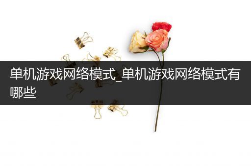 单机游戏网络模式_单机游戏网络模式有哪些