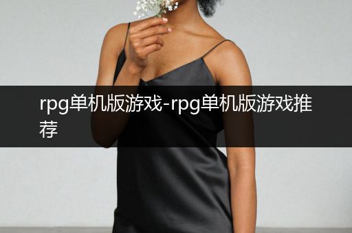 rpg单机版游戏-rpg单机版游戏推荐