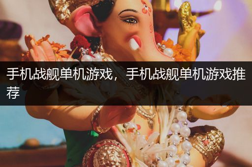 手机战舰单机游戏，手机战舰单机游戏推荐