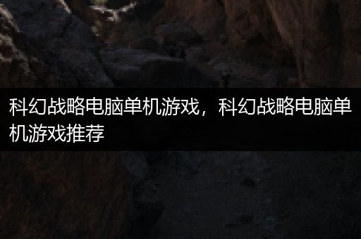 科幻战略电脑单机游戏，科幻战略电脑单机游戏推荐