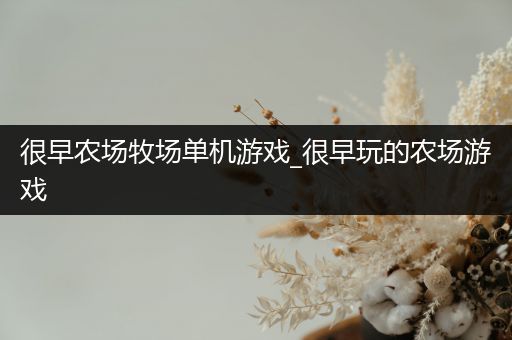 很早农场牧场单机游戏_很早玩的农场游戏