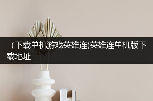（下载单机游戏英雄连)英雄连单机版下载地址