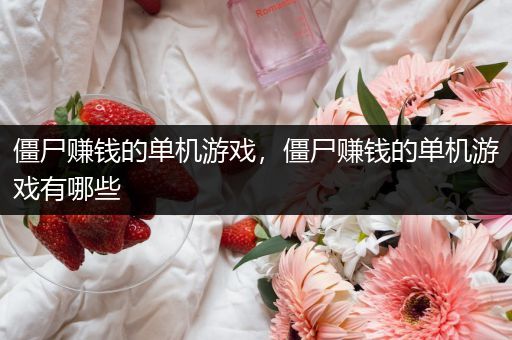 僵尸赚钱的单机游戏，僵尸赚钱的单机游戏有哪些