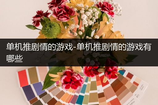 单机推剧情的游戏-单机推剧情的游戏有哪些