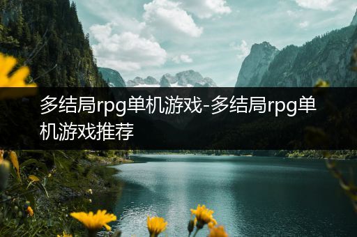 多结局rpg单机游戏-多结局rpg单机游戏推荐