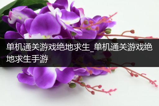 单机通关游戏绝地求生_单机通关游戏绝地求生手游