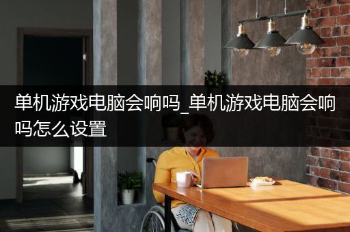 单机游戏电脑会响吗_单机游戏电脑会响吗怎么设置