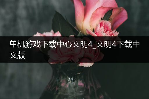 单机游戏下载中心文明4_文明4下载中文版