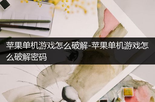 苹果单机游戏怎么破解-苹果单机游戏怎么破解密码