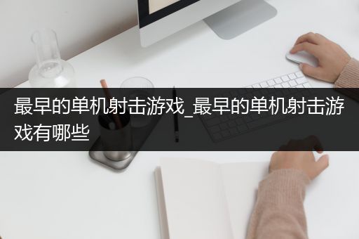 最早的单机射击游戏_最早的单机射击游戏有哪些