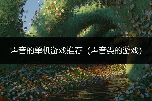 声音的单机游戏推荐（声音类的游戏）