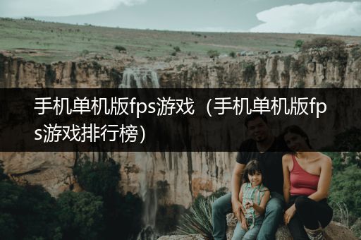 手机单机版fps游戏（手机单机版fps游戏排行榜）