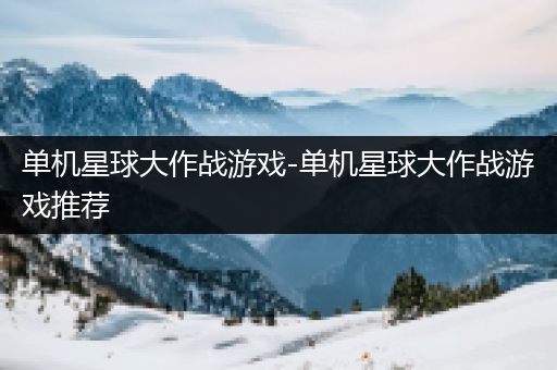 单机星球大作战游戏-单机星球大作战游戏推荐
