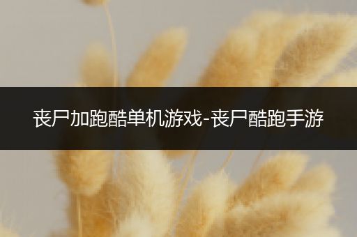 丧尸加跑酷单机游戏-丧尸酷跑手游
