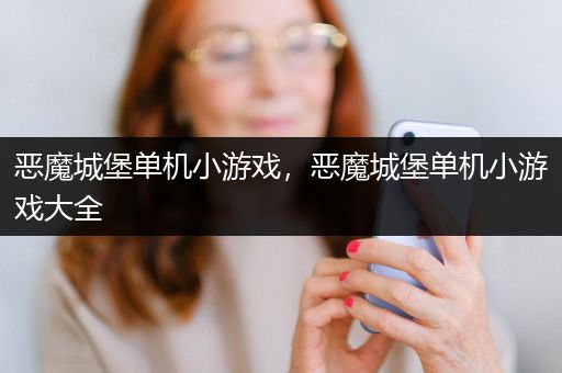 恶魔城堡单机小游戏，恶魔城堡单机小游戏大全