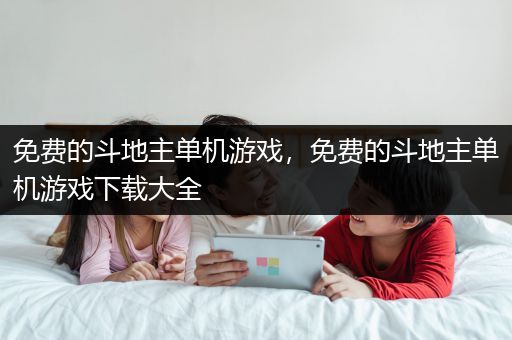 免费的斗地主单机游戏，免费的斗地主单机游戏下载大全