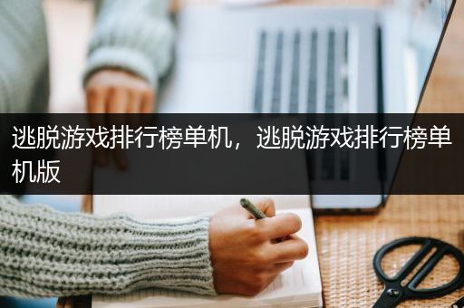 逃脱游戏排行榜单机，逃脱游戏排行榜单机版