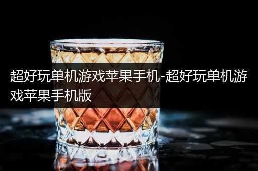 超好玩单机游戏苹果手机-超好玩单机游戏苹果手机版