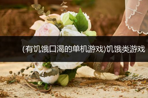 （有饥饿口渴的单机游戏)饥饿类游戏